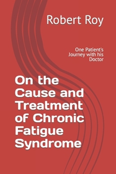 Paperback On the Cause and Treatment of Chronic Fatigue Syndrome: One Patient's Journey With His Doctor Book