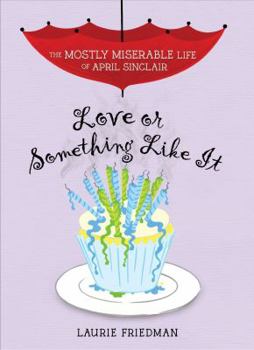 Love or Something Like It - Book #4 of the Mostly Miserable Life of April Sinclair