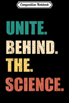 Composition Notebook: Unite Behind the Science New Quote - Unisex Science Retro  Journal/Notebook Blank Lined Ruled 6x9 100 Pages