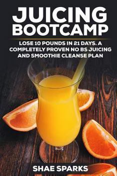 Paperback Juicing Bootcamp: Lose 10 Pounds in Just 21 Days. A Completely Proven NO BS Juicing & Smoothie Cleanse Plan Book