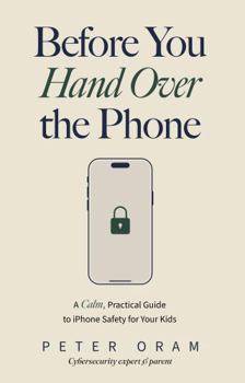 Paperback Before You Hand Over the iPhone: A Calm, Practical Guide to IPhone Safety for Your Kids Book