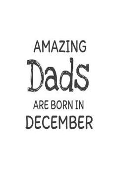 Amazing Dads Are Born in December : Best Father Ever Novelty Birthday Gift Notebook