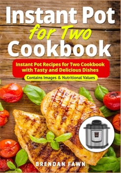 Instant Pot for Two Cookbook: Instant Pot Recipes for Two Cookbook with Tasty and Delicious Dishes (Instant Pot Miracle)