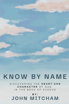 Paperback Know by Name: Discovering the Heart and Character of God in the Book of Exodus Book