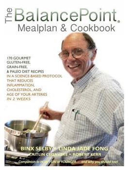 The Balancepoint Mealplan & Cookbook: 170 Gourmet Gluten-Free, Grain-Free & Paleo Diet Recipes in a Science-Based Protocol That Reduces Inflammation, Cholesterol, and the Age of Your Arteries in 2 Wee