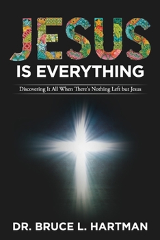 Paperback Jesus Is Everything: Discovering It All When There's Nothing Left but Jesus Book