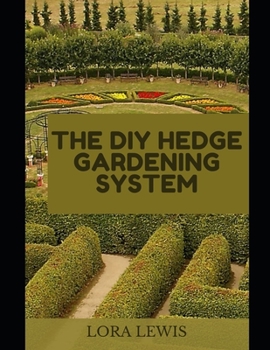 Paperback The DIY Hedge Gardening System: Discover The Best Hedge Breeds For Your Garden Book