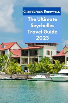 Paperback The Ultimate Seychelles Travel Guide 2023: Discover the Beauty and Adventure of the Islands Book