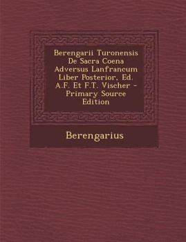 Paperback Berengarii Turonensis de Sacra Coena Adversus Lanfrancum Liber Posterior, Ed. A.F. Et F.T. Vischer - Primary Source Edition [Italian] Book