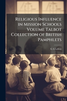 Religious Influence in Mission Schools; Volume Talbot Collection of British Pamphlets