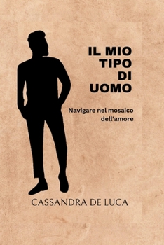 IL MIO TIPO DI UOMO: Navigare nel mosaico dell'amore (Italian version of Lasting Love & Relationship Tips: Consigli per l'amore duraturo e le relazioni in italiano)