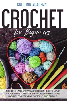 Paperback Crochet for Beginners: The Quick and Easy Way for Beginners to Learn Crocheting. A Step-by-Step Guide with Pictures and Tips for Creative Pat Book