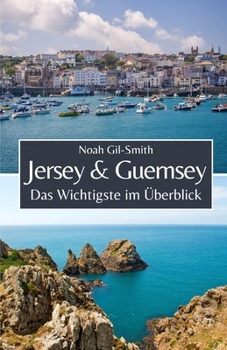 Jersey und Guernsey: Das Wichtigste im Überblick (German Edition)