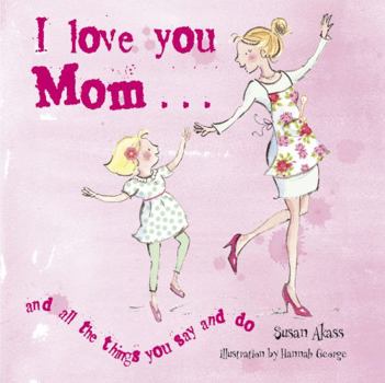 Hardcover I Love You Mom: And All the Things You Say and Do Book