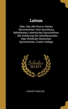 Hardcover Latium: Oder, Das Alte Rom in Seinen Sprüchwörten: Eine Sammlung Beliebtesten Lateinischen Sprüchwörter ... Mit Anführung Der [German] Book