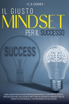 Paperback Il giusto mindset per il successo: Una guida pratica per riprogrammare la tua mente con la psicologia del successo e mettere in azione il mindset dell [Italian] Book