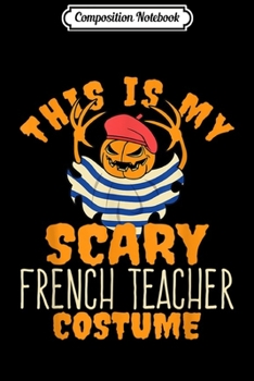 Composition Notebook: This Is My Scary French Teacher Costume - Halloween  Journal/Notebook Blank Lined Ruled 6x9 100 Pages