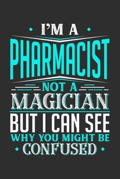 I'm A Pharmacist Not A Magician But I can See Why You Might Be Confused: Personal Planner 24 month 100 page 6 x 9 Dated Calendar Notebook For 2020-2021 Academic Year