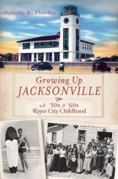 Paperback Growing Up Jacksonville: A '50s &'60s River City Childhood Book