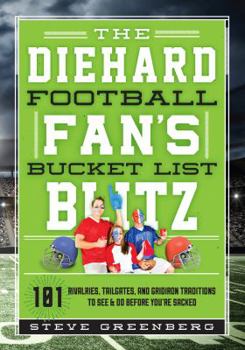 Hardcover The Diehard Football Fan's Bucket List Blitz: 101 Rivalries, Tailgates, and Gridiron Traditions to See & Do Before You're Sacked Book