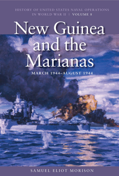 History of US Naval Operations in WWII 8: New Guinea & the Marianas 3-8/44 - Book #8 of the History of United States Naval Operations in World War II