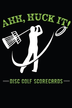 Ahh,Huck It: Professional Disc Golf Scoring Sheet, Score Sheet Notebook for Outdoor Games, Gifts for Disc Golfers, Golfers, Game lovers,..Vacation, with 120 (Disc Golf Scorebook)
