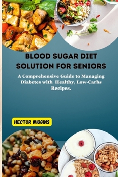 Paperback Blood Sugar Diet Solution for Seniors: A Comprehensive Guide to Managing Diabetes with Healthy, Low-Carbs Recipes Book