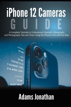 Paperback iPhone 12 Cameras Guide: A Complete Tutorials to Professional Cinematic Videography and Photography Tips and Tricks Using the iPhone 12 Pro and Book