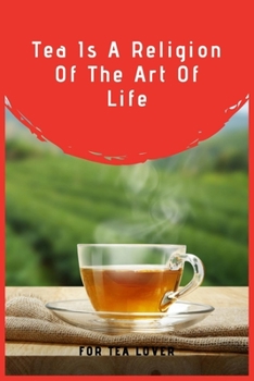 Paperback Tea Is A Religion Of The Art Of Life: 100 Pages 6'' x 9'' Lined Writing Paper Perfect Gift For Tea Lover Book