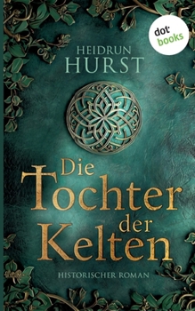 Paperback Die Tochter der Kelten: Historischer Roman. Die Kelten-Saga 1 Eine Fürstentochter kämpft für ihr Erbe - und gegen eine dunkle Prophezeiung! [German] Book