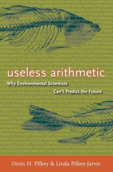 Hardcover Useless Arithmetic: Why Environmental Scientists Can't Predict the Future Book