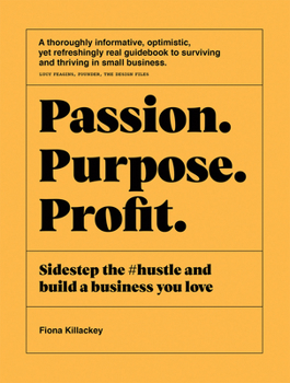 Paperback Passion Purpose Profit: Sidestep the #Hustle and Build a Business You Love Book
