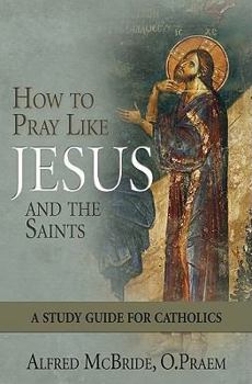 Paperback How to Pray Like Jesus and the Saints: A Study Guide for Catholics Book