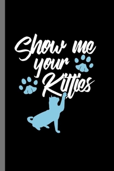 Paperback Show me your Kitties: For Cats Animal Lovers Cute Animal Composition Book Smiley Sayings Funny Vet Tech Veterinarian Animal Rescue Sarcastic Book