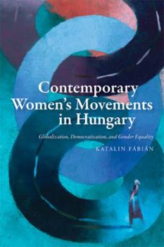 Contemporary Women's Movements in Hungary: Globalization, Democracy, and Gender Equality