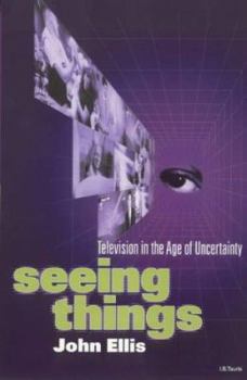 Hardcover Seeing Things: Television in an Age of Uncertainty Book