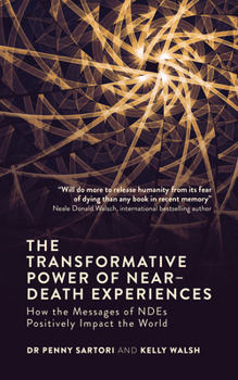 The Transformative Power of Near Death Experiences: How the Messages of Ndes Can Positively Impact the World