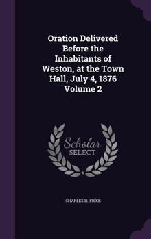 Hardcover Oration Delivered Before the Inhabitants of Weston, at the Town Hall, July 4, 1876 Volume 2 Book