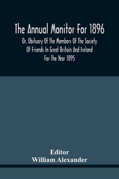Paperback The Annual Monitor For 1896 Or, Obituary Of The Members Of The Society Of Friends In Great Britain And Ireland For The Year 1895 Book