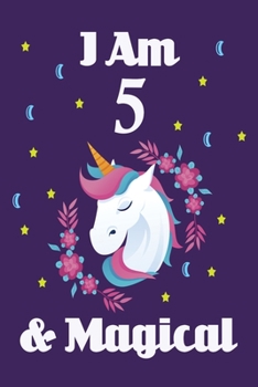 Unicorn Journal I am 5 & Magical!: Journal and Notebook for Girls, With Lined and Blank Pages For Writing And Drawing, 5 Year Old Birthday Gift for Girls (Unicorn Notebooks)