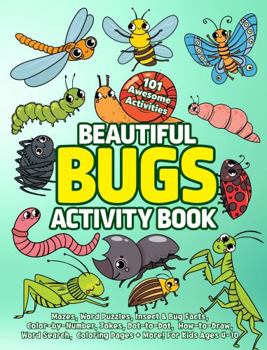 Beautiful Bugs Activity Book: 101 Awesome Activities: Mazes, Word Puzzles, Insect & Bug Facts, Color-by-Number, Jokes, Dot-to-Dot, How-to-Draw, Word ... Coloring Pages + More! For Kids Ages 4-10
