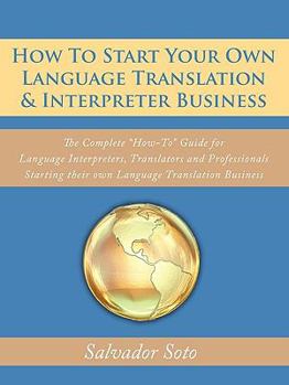 Paperback How To Start Your Own Language Translation & Interpreter Business: The Complete "How-To" Guide for Language Interpreters, Translators and Professional Book