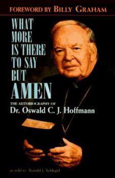 Hardcover What More is There to Say But"amen"?: The Autobiography of Dr. Oswald C.J. Hoffmann as Told to Ronald J. Schlegel Book