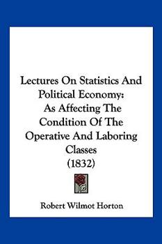 Lectures On Statistics And Political Economy: As Affecting The Condition Of The Operative And Laboring Classes