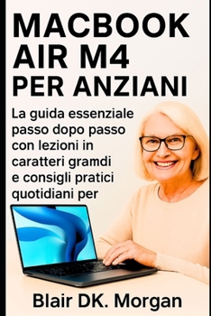 MACBOOK AIR M4 PER ANZIANI: La guida essenziale passo dopo passo con lezioni in caratteri grandi e consigli pratici quotidiani per principianti (Italian Edition)