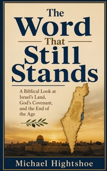 The Word That Still Stands: A Biblical Look at Israel's Land, God's Covenant, and the End of the Age
