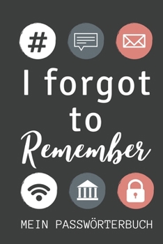 Paperback I Forgot to Remember Mein Passw?rterbuch: PASSWORT BUCH - Passwort vergessen - Passwort Organizer - Buch Offline - Passwort-Buch - Logbuch zum Organis [German] Book