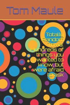 Paperback Totally Random Trivia: Hundreds of Things You Wanted to Know, But Were Afraid to Ask Book