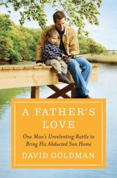 Hardcover A Father's Love: One Man's Unrelenting Battle to Bring His Abducted Son Home Book