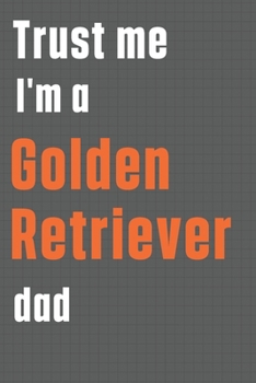Paperback Trust me I'm a Golden Retriever dad: For Golden Retriever Dog Dad Book